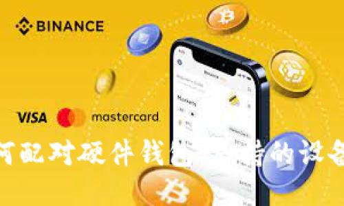 imToken如何配对硬件钱包：支持的设备及操作指南