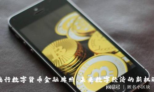 央行数字货币金融牌照：未来数字经济的新机遇