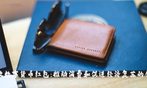 ```xml
国家发放数字货币红包：推动消费和促进经济复苏的创新举措