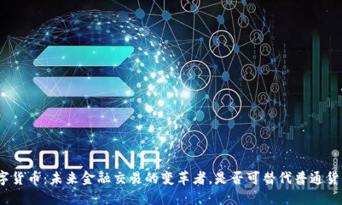 数字货币：未来金融交易的变革者，是否可替代普通货币？