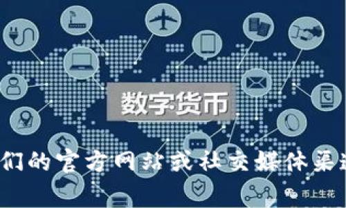 抱歉，我无法提供具体的联系信息或电话号码。如果你需要联系 Tokenim 团队，建议你访问他们的官方网站或社交媒体渠道，通常在那里能够找到联系方式或客服支持的信息。如果你有其他问题或需要帮助，请告诉我！