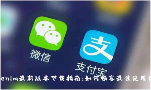 Tokenim最新版本下载指南：如何畅享最佳使用体验