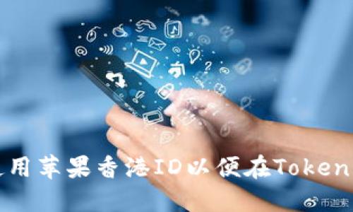 如何创建和使用苹果香港ID以便在Tokenim平台上交易