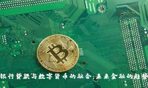 银行贷款与数字货币的融合：未来金融的趋势