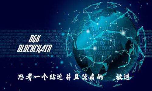 思考一个贴近并且优质的  ，放进 
