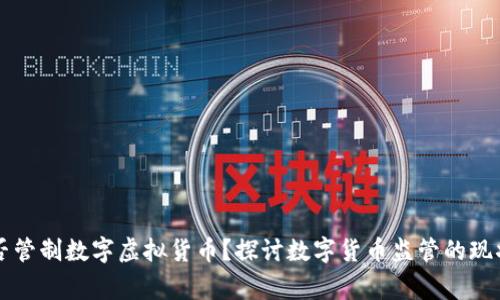 国家是否管制数字虚拟货币？探讨数字货币监管的现状与未来