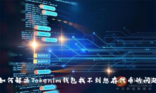 如何解决Tokenim钱包找不到想存代币的问题