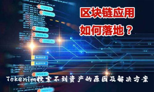 Tokenim搜索不到资产的原因及解决方案