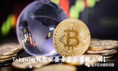 Tokenim钱包被登录后会有提示吗？