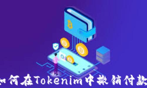 
如何在Tokenim中撤销付款？