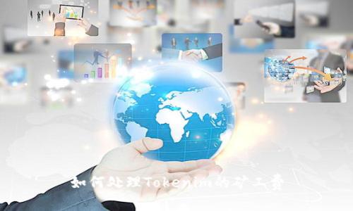 如何处理Tokenim的矿工费